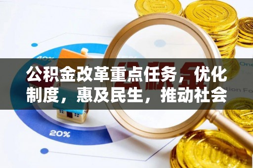 东西湖公积金改革重点任务，优化制度，惠及民生，推动社会公平发展