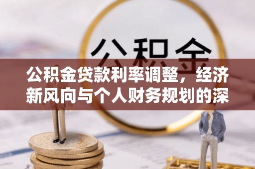 东西湖公积金贷款利率调整，经济新风向与个人财务规划的深远影响