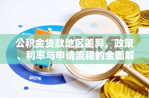 东西湖公积金贷款地区差异，政策、利率与申请流程的全面解析