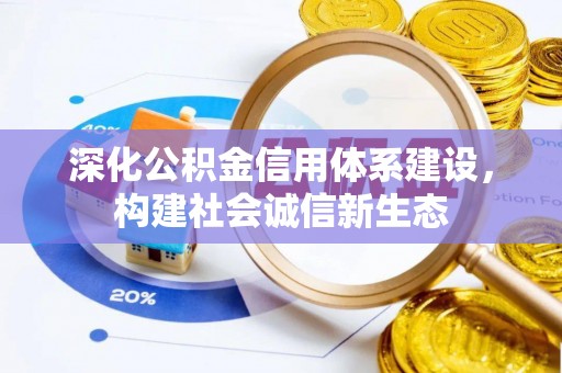 东西湖深化公积金信用体系建设，构建社会诚信新生态