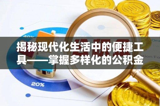 东西湖揭秘现代化生活中的便捷工具——掌握多样化的公积金查询方式提升生活质量