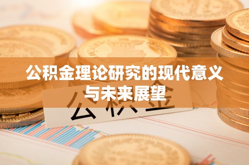 东西湖公积金理论研究的现代意义与未来展望