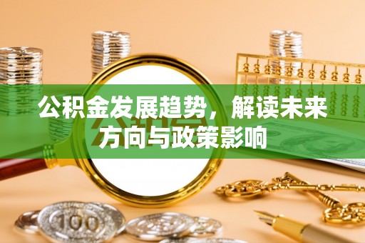 东西湖公积金发展趋势，解读未来方向与政策影响