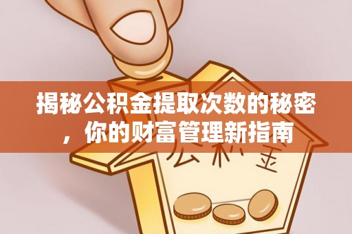 东西湖揭秘公积金提取次数的秘密，你的财富管理新指南