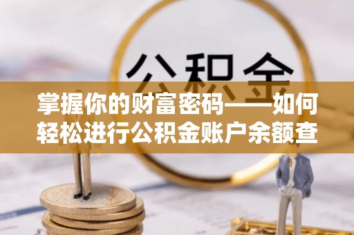 东西湖掌握你的财富密码——如何轻松进行公积金账户余额查询