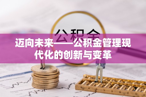 东西湖迈向未来——公积金管理现代化的创新与变革