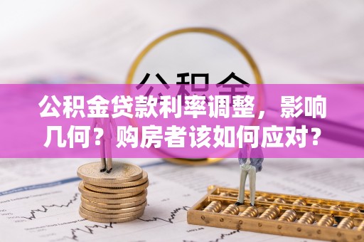 东西湖公积金贷款利率调整，影响几何？购房者该如何应对？