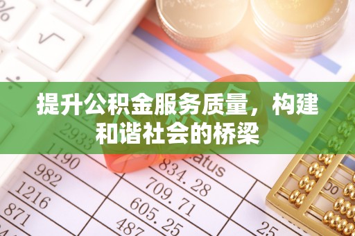 东西湖提升公积金服务质量，构建和谐社会的桥梁