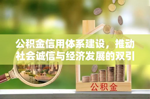 东西湖公积金信用体系建设，推动社会诚信与经济发展的双引擎
