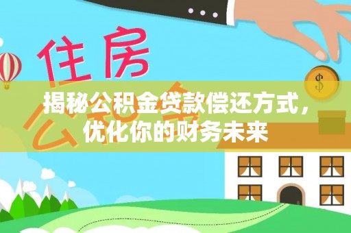 东西湖揭秘公积金贷款偿还方式，优化你的财务未来