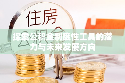 东西湖探索公积金制度性工具的潜力与未来发展方向