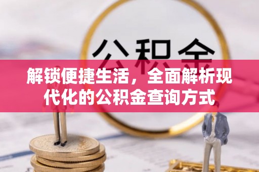 东西湖解锁便捷生活，全面解析现代化的公积金查询方式