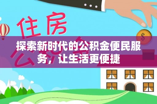 东西湖探索新时代的公积金便民服务，让生活更便捷