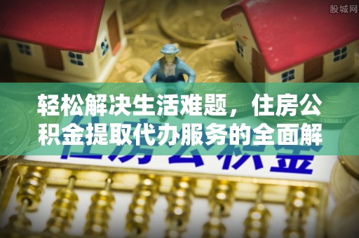 东西湖轻松解决生活难题，住房公积金提取代办服务的全面解析