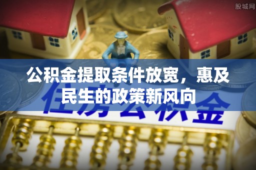东西湖公积金提取条件放宽，惠及民生的政策新风向