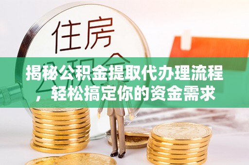 东西湖揭秘公积金提取代办理流程，轻松搞定你的资金需求