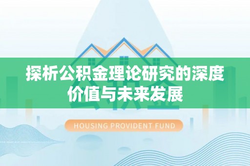 东西湖探析公积金理论研究的深度价值与未来发展