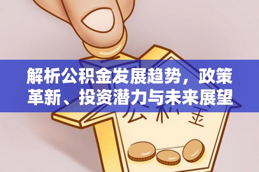 东西湖解析公积金发展趋势，政策革新、投资潜力与未来展望