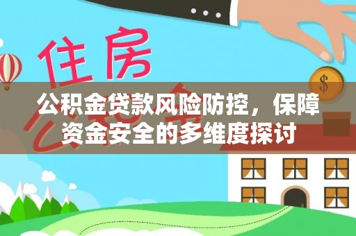 东西湖公积金贷款风险防控，保障资金安全的多维度探讨