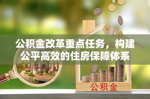 东西湖公积金改革重点任务，构建公平高效的住房保障体系