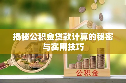东西湖揭秘公积金贷款计算的秘密与实用技巧