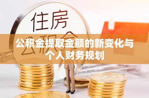 东西湖公积金提取金额的新变化与个人财务规划