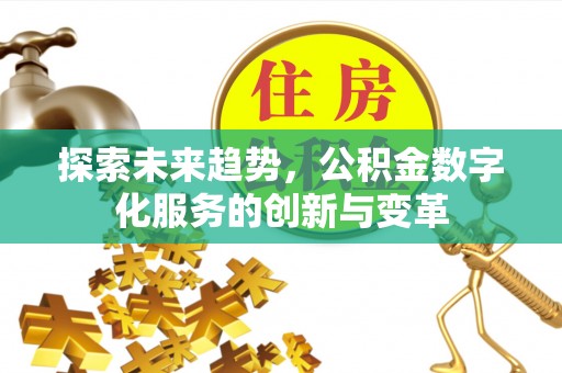 东西湖探索未来趋势，公积金数字化服务的创新与变革