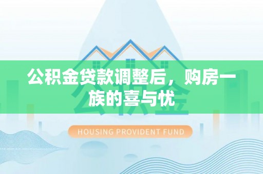 东西湖公积金贷款调整后，购房一族的喜与忧