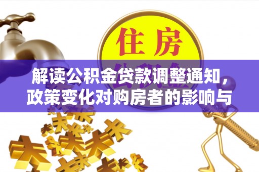 东西湖解读公积金贷款调整通知，政策变化对购房者的影响与机遇