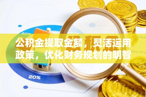 东西湖公积金提取金额，灵活运用政策，优化财务规划的明智选择