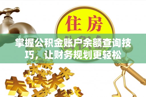 东西湖掌握公积金账户余额查询技巧，让财务规划更轻松