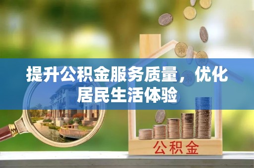 东西湖提升公积金服务质量，优化居民生活体验