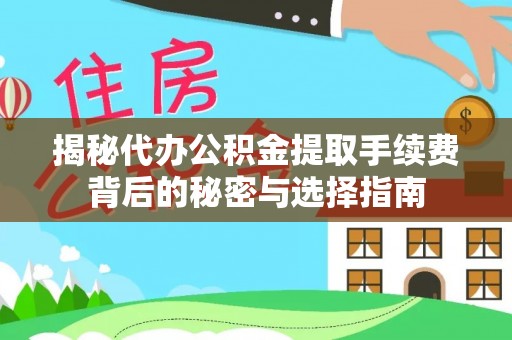 东西湖揭秘代办公积金提取手续费背后的秘密与选择指南