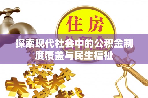 东西湖探索现代社会中的公积金制度覆盖与民生福祉