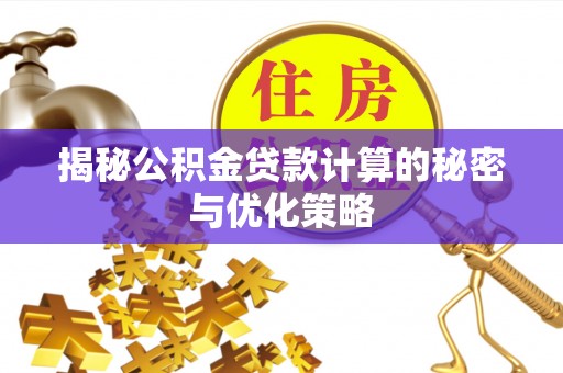 东西湖揭秘公积金贷款计算的秘密与优化策略
