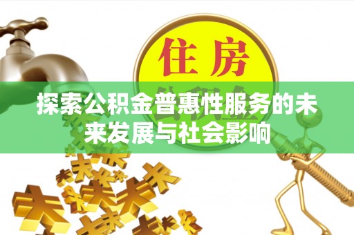 东西湖探索公积金普惠性服务的未来发展与社会影响