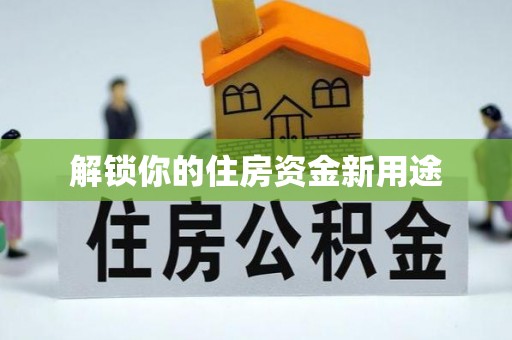 东西湖解锁你的住房资金新用途