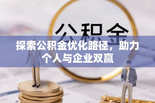 东西湖探索公积金优化路径，助力个人与企业双赢