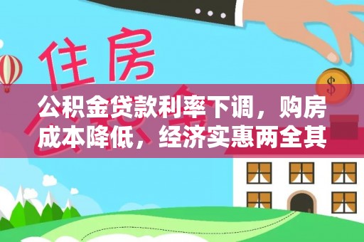 东西湖公积金贷款利率下调，购房成本降低，经济实惠两全其美
