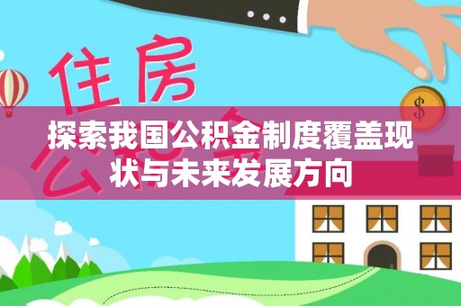 东西湖探索我国公积金制度覆盖现状与未来发展方向