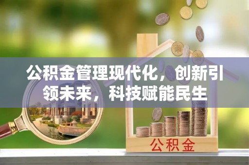东西湖公积金管理现代化，创新引领未来，科技赋能民生