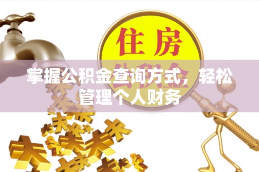 东西湖掌握公积金查询方式，轻松管理个人财务