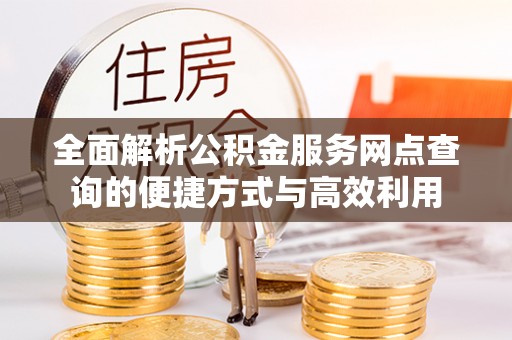 东西湖全面解析公积金服务网点查询的便捷方式与高效利用