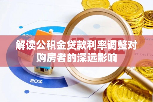 东西湖解读公积金贷款利率调整对购房者的深远影响
