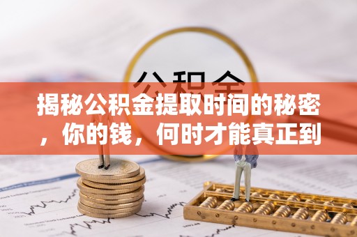 东西湖揭秘公积金提取时间的秘密，你的钱，何时才能真正到手？