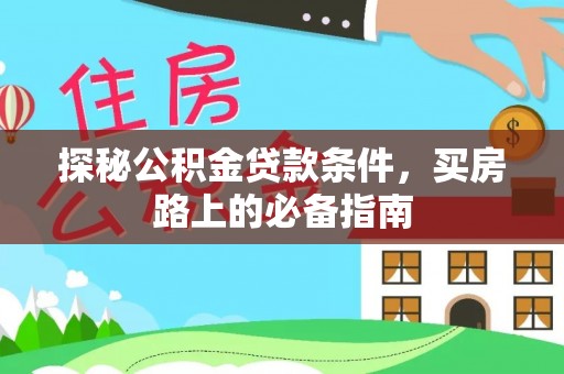东西湖探秘公积金贷款条件，买房路上的必备指南