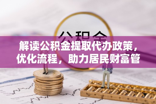 东西湖解读公积金提取代办政策，优化流程，助力居民财富管理