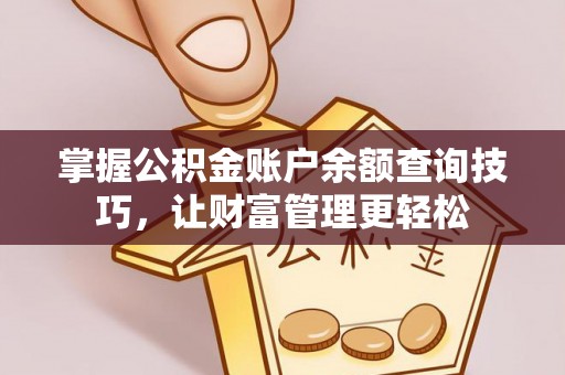 东西湖掌握公积金账户余额查询技巧，让财富管理更轻松