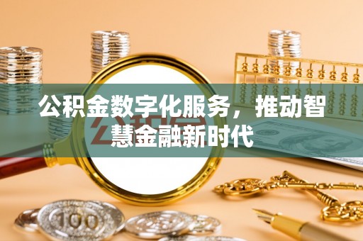 东西湖公积金数字化服务，推动智慧金融新时代