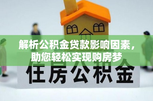 东西湖解析公积金贷款影响因素，助您轻松实现购房梦